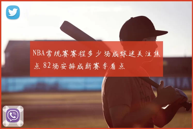 NBA常规赛赛程多少场成球迷关注焦点 82场安排成新赛季看点