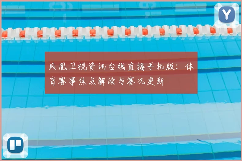 凤凰卫视资讯台线直播手机版：体育赛事焦点解读与赛况更新