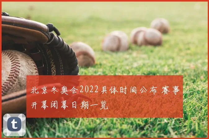北京冬奥会2022具体时间公布 赛事开幕闭幕日期一览