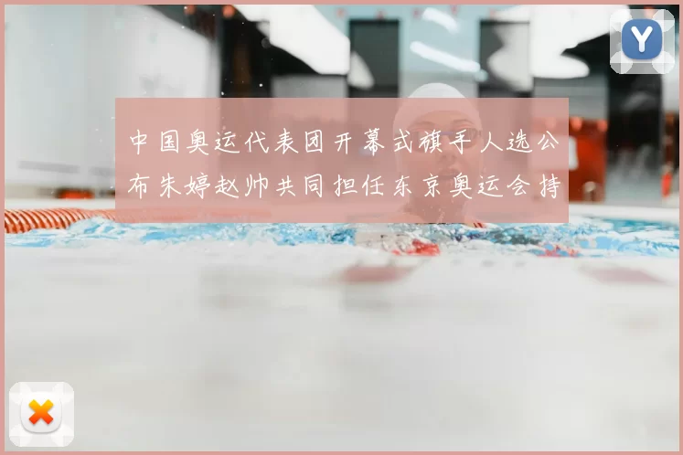 中国奥运代表团开幕式旗手人选公布朱婷赵帅共同担任东京奥运会持旗任务