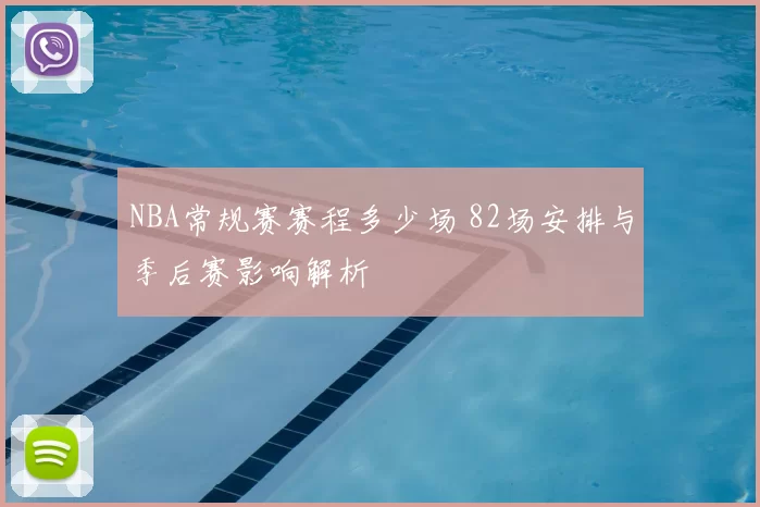 NBA常规赛赛程多少场 82场安排与季后赛影响解析