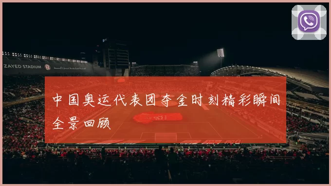 中国奥运代表团夺金时刻精彩瞬间全景回顾